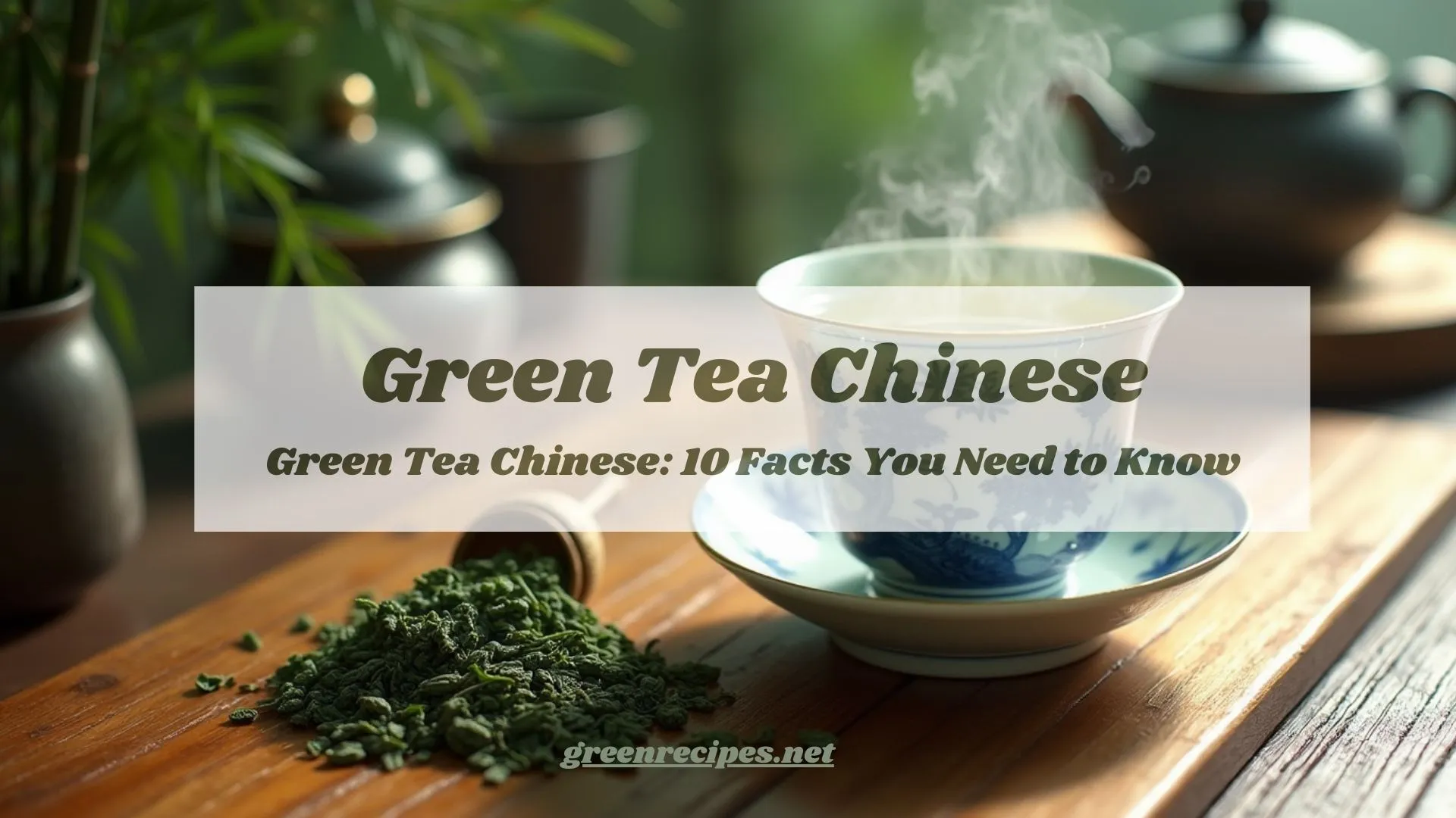 Green Tea Chinese : 10 Facts You Need to Know